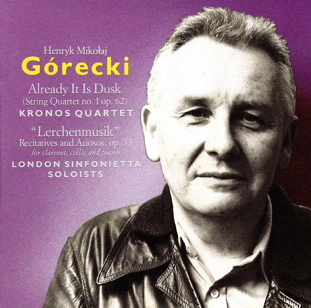 Henryk Mikolaj Górecki: Already It Is Dusk (String Quartet No. 1, Op. 62) (1988) / "Lerchenmusik" Recitatives & Ariosos, Op. 53, for Clarinet, Cello & Piano (1984) - Kronos Quartet / London Sinfonietta Soloists CD